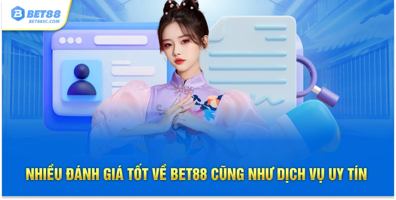 Nhiều đánh giá tốt về Bet88 cũng như dịch vụ uy tín