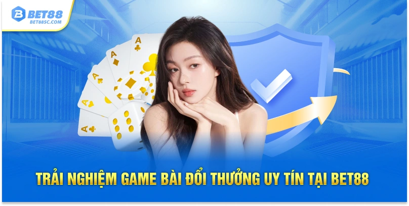 Trải nghiệm game bài đổi thưởng uy tín tại Bet88