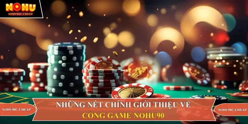 Giới thiệu tổng quan về cổng game Nohu90